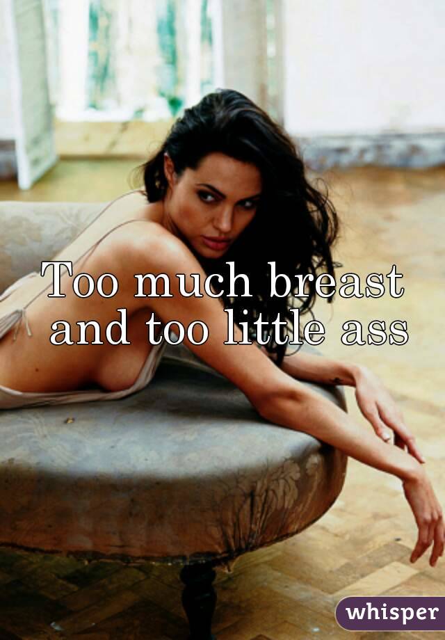 Too much breast and too little ass