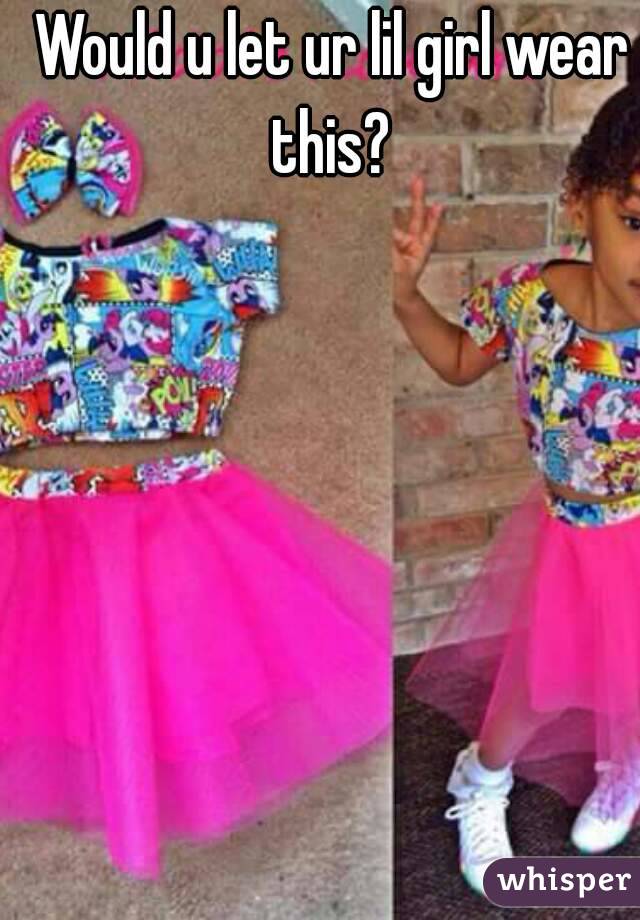 Would u let ur lil girl wear this? 