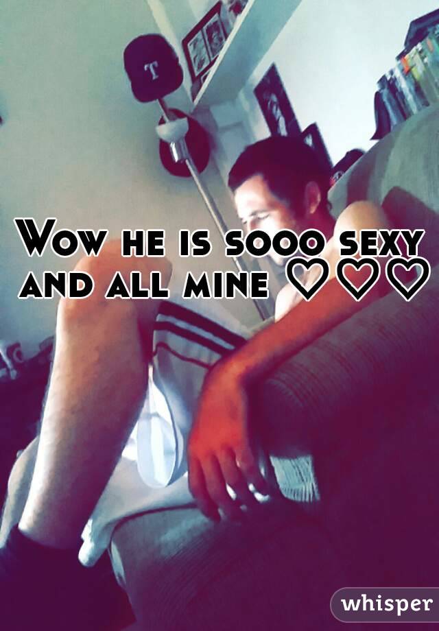 Wow he is sooo sexy and all mine ♡♡♡ 