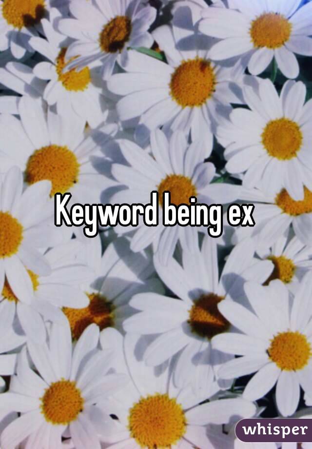 Keyword being ex