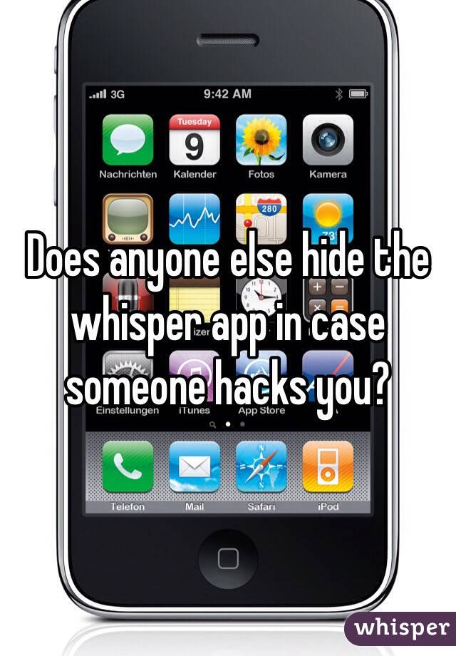 Does anyone else hide the whisper app in case someone hacks you?