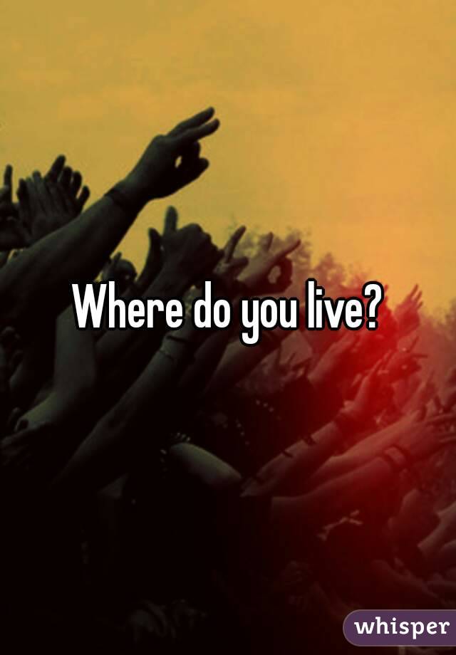 Where do you live?