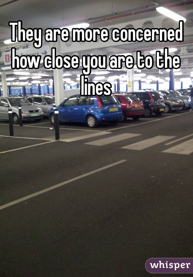 They are more concerned how close you are to the lines