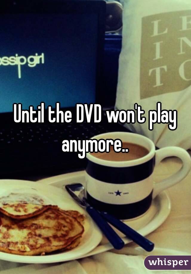 Until the DVD won't play anymore.. 