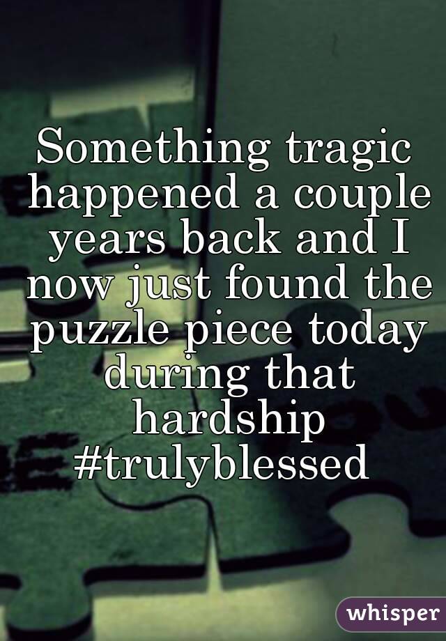 Something tragic happened a couple years back and I now just found the puzzle piece today during that hardship
#trulyblessed