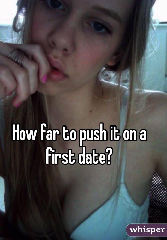 How far to push it on a first date?