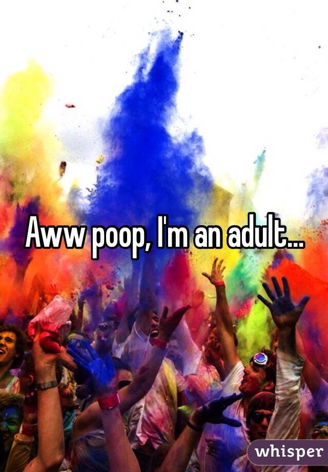 Aww poop, I'm an adult...