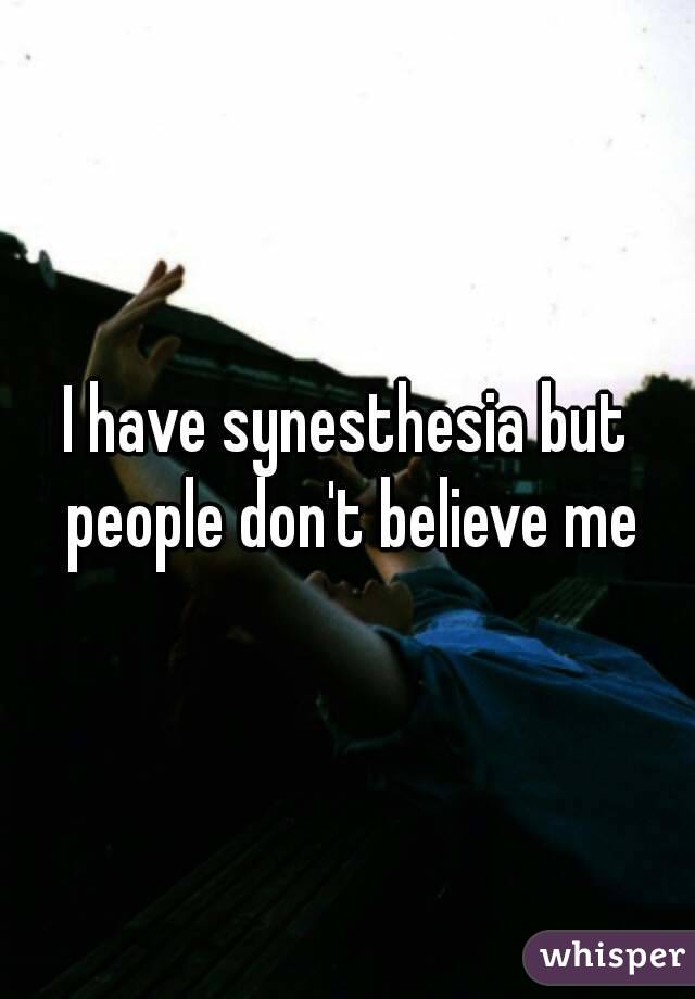 I have synesthesia but people don't believe me