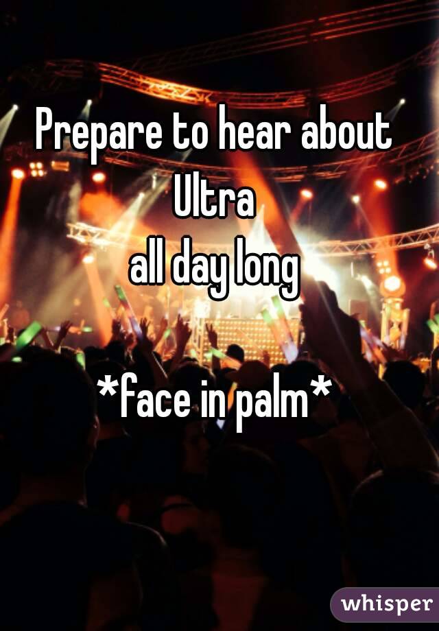 Prepare to hear about
Ultra
all day long

*face in palm*