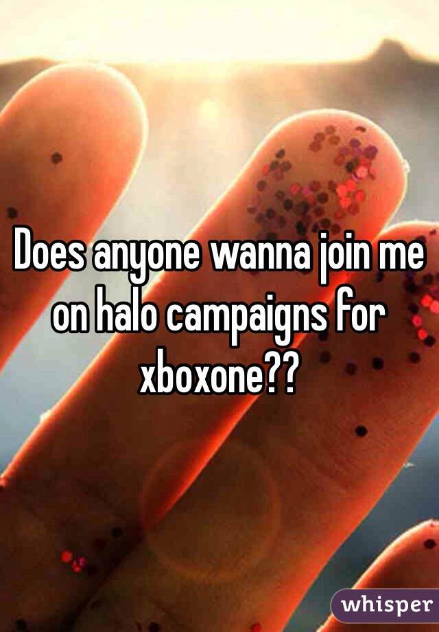 Does anyone wanna join me on halo campaigns for xboxone??