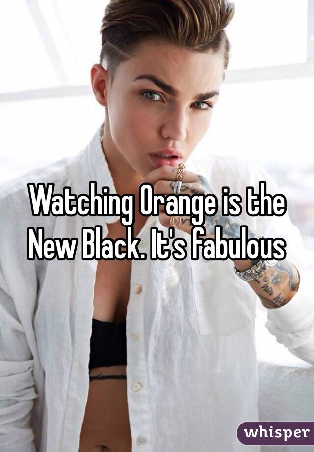 Watching Orange is the New Black. It's fabulous 