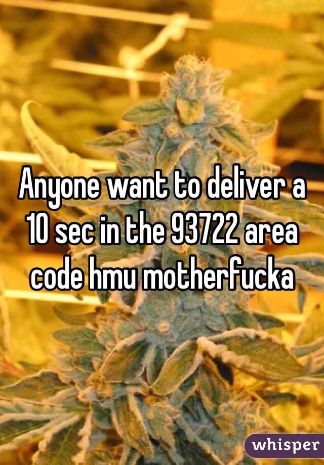 Anyone want to deliver a 10 sec in the 93722 area code hmu motherfucka 