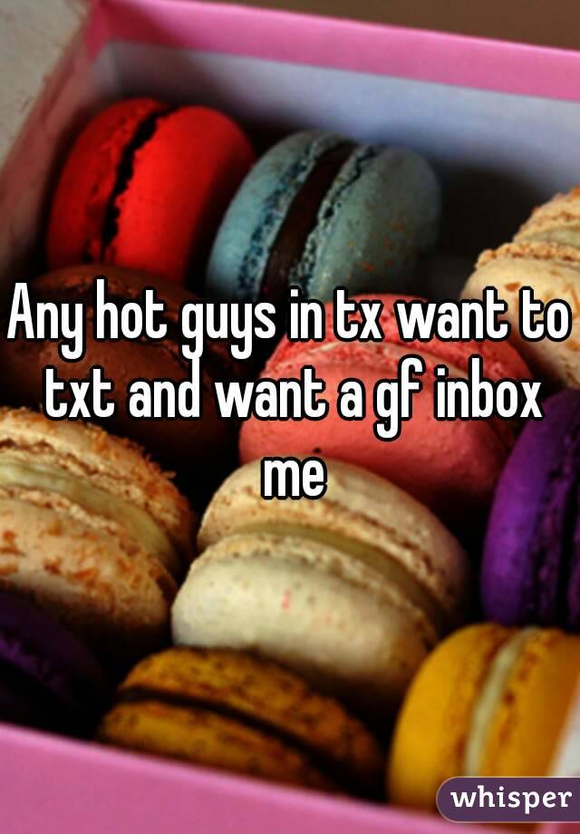 Any hot guys in tx want to txt and want a gf inbox me