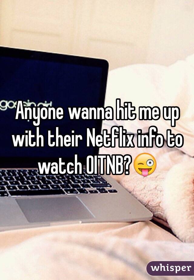 Anyone wanna hit me up with their Netflix info to watch OITNB?😜