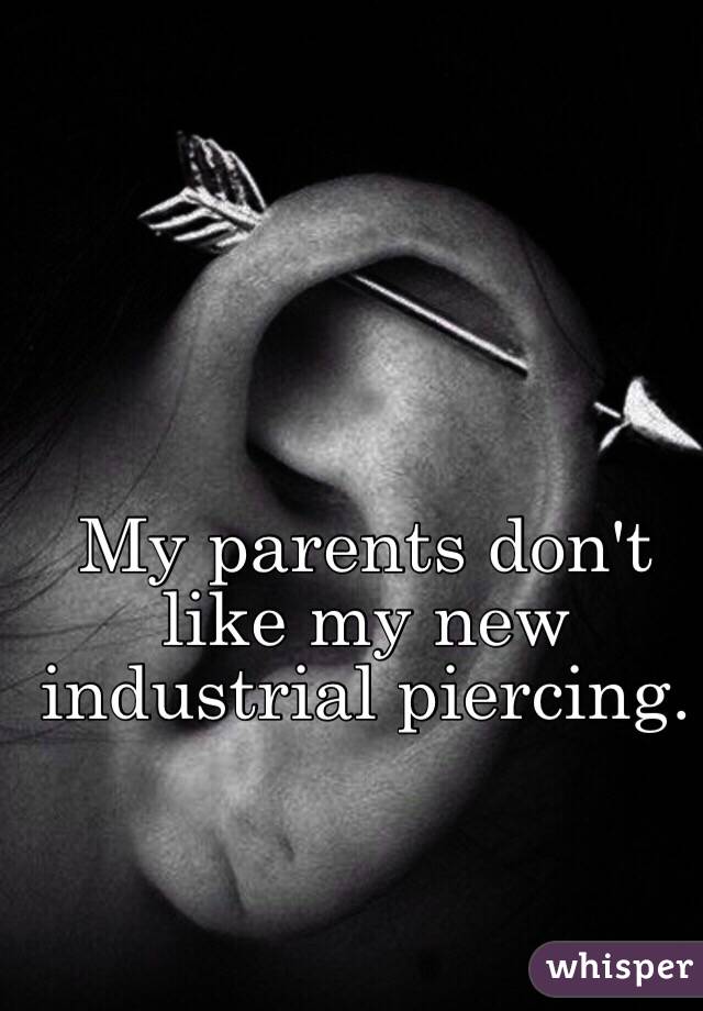 My parents don't like my new industrial piercing. 