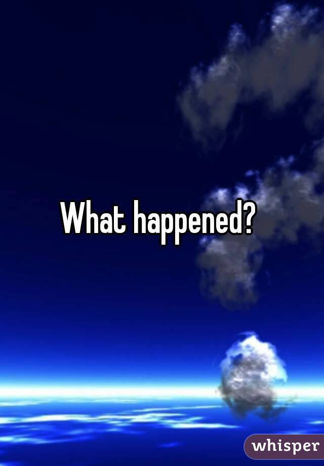 What happened? 