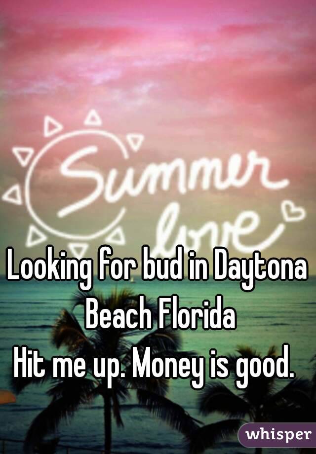 Looking for bud in Daytona Beach Florida
Hit me up. Money is good. 