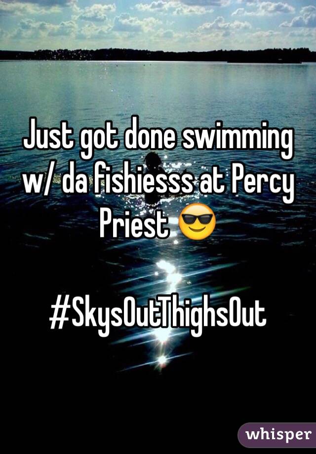 Just got done swimming w/ da fishiesss at Percy Priest 😎

#SkysOutThighsOut