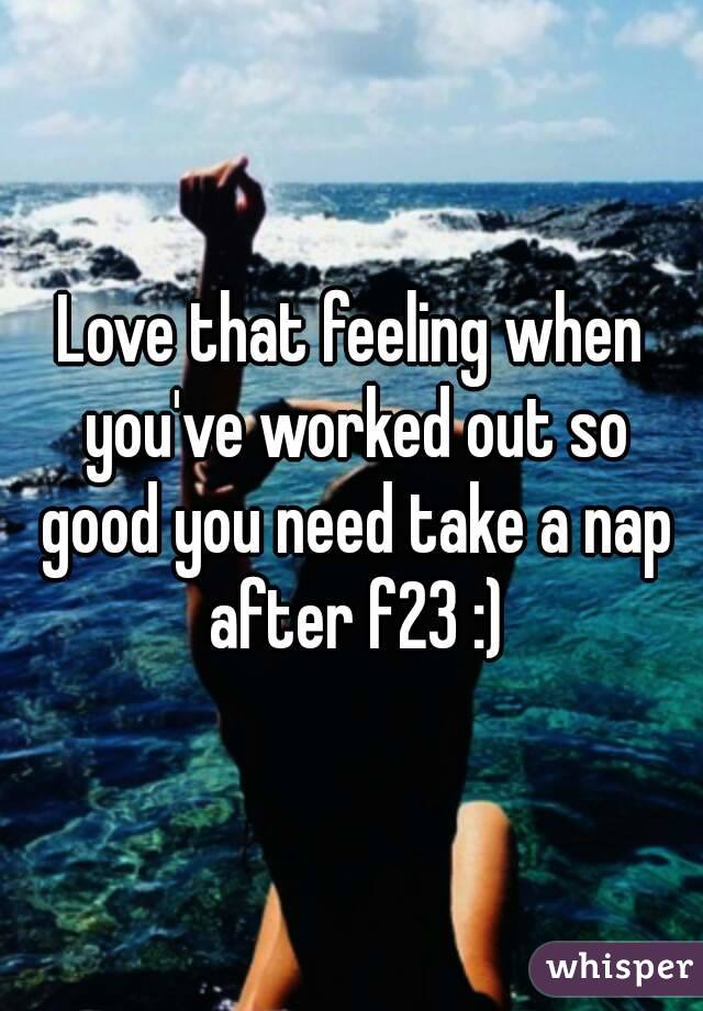 Love that feeling when you've worked out so good you need take a nap after f23 :)