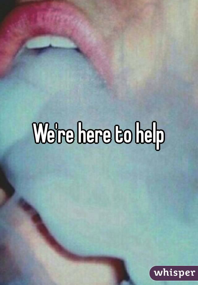 We're here to help