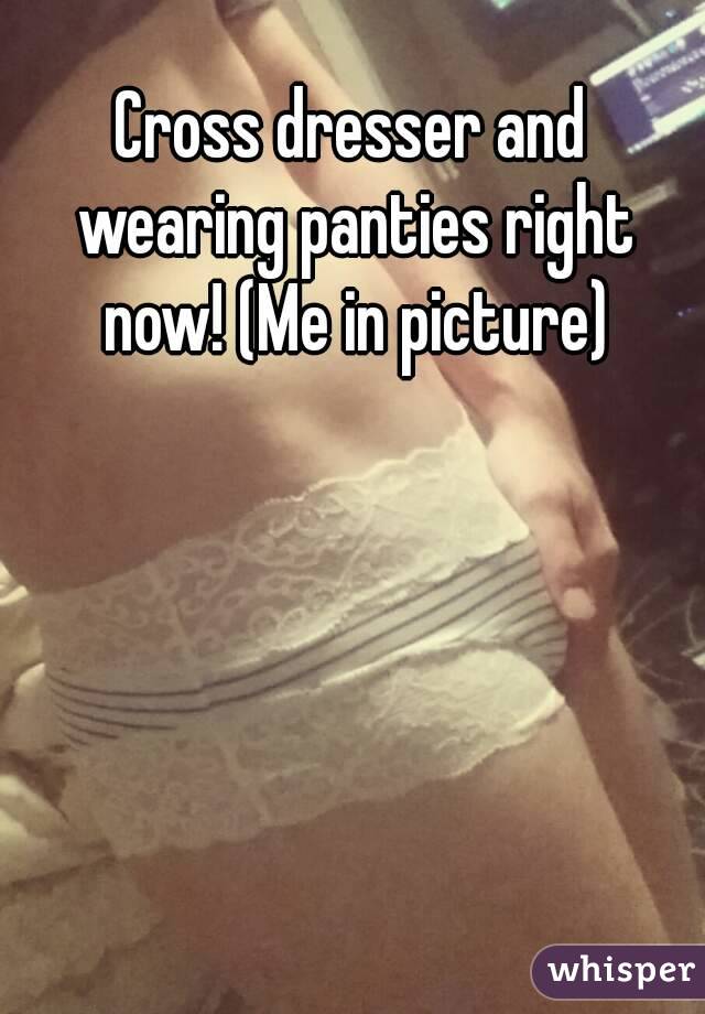 Cross dresser and wearing panties right now! (Me in picture)