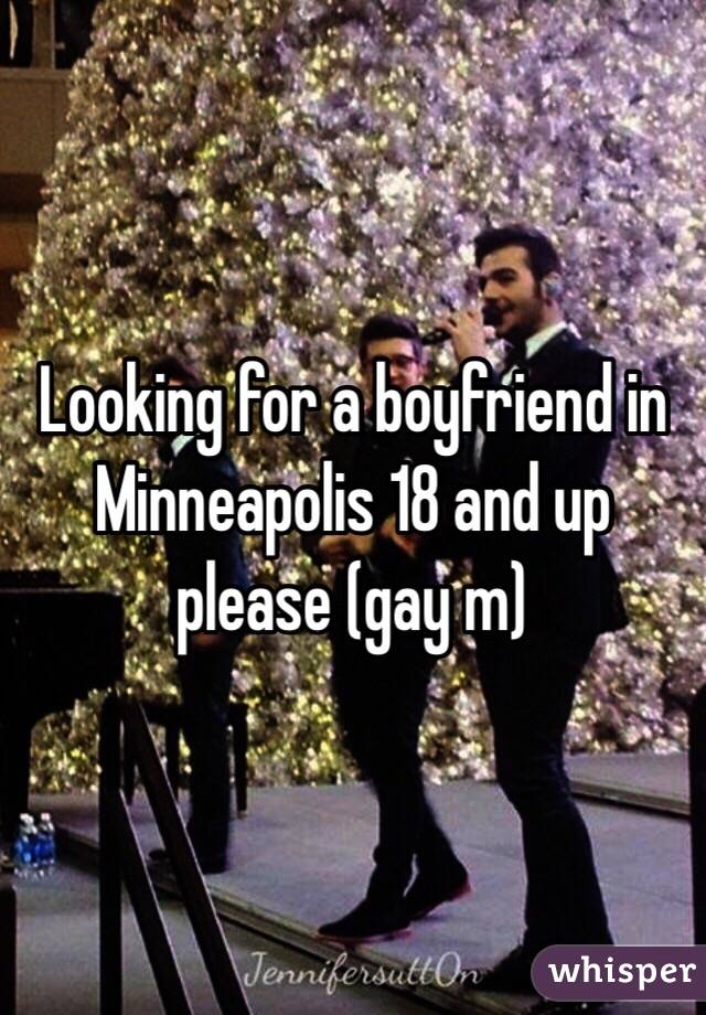 Looking for a boyfriend in Minneapolis 18 and up please (gay m) 