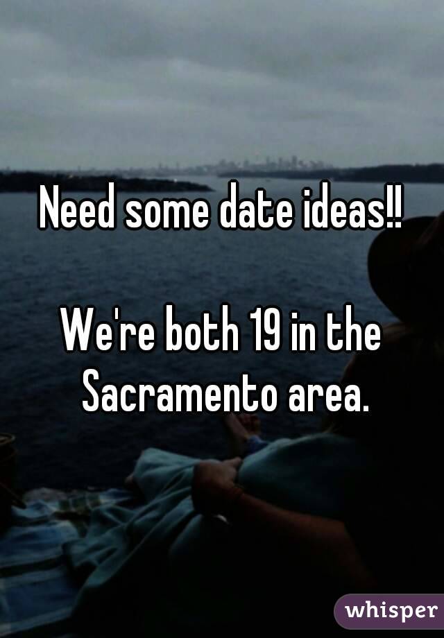 Need some date ideas!!

We're both 19 in the Sacramento area.