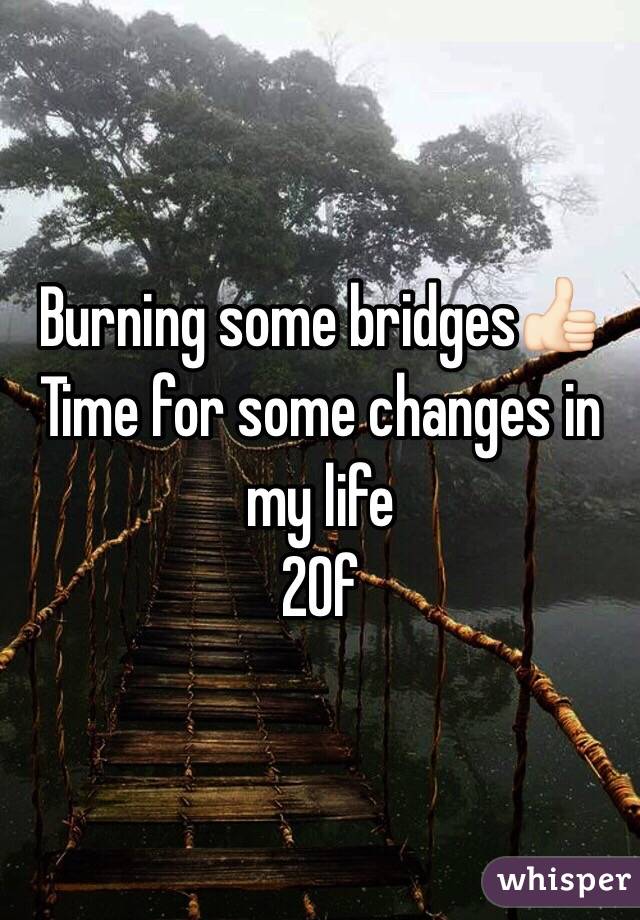 Burning some bridges👍🏻
Time for some changes in my life
20f