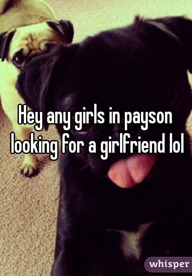 Hey any girls in payson looking for a girlfriend lol