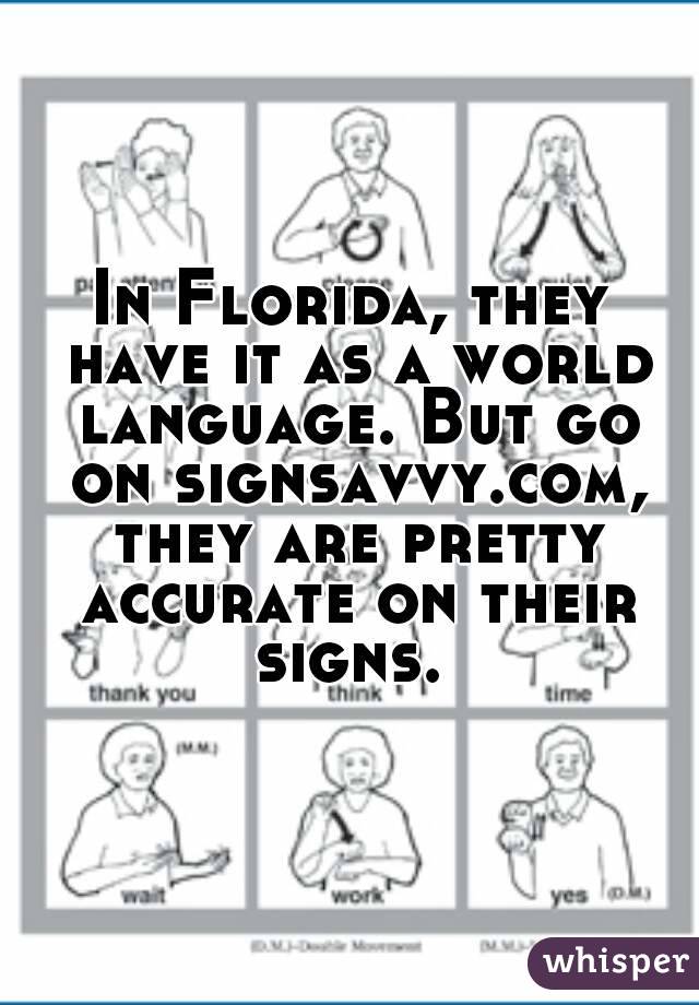 In Florida, they have it as a world language. But go on signsavvy.com, they are pretty accurate on their signs. 