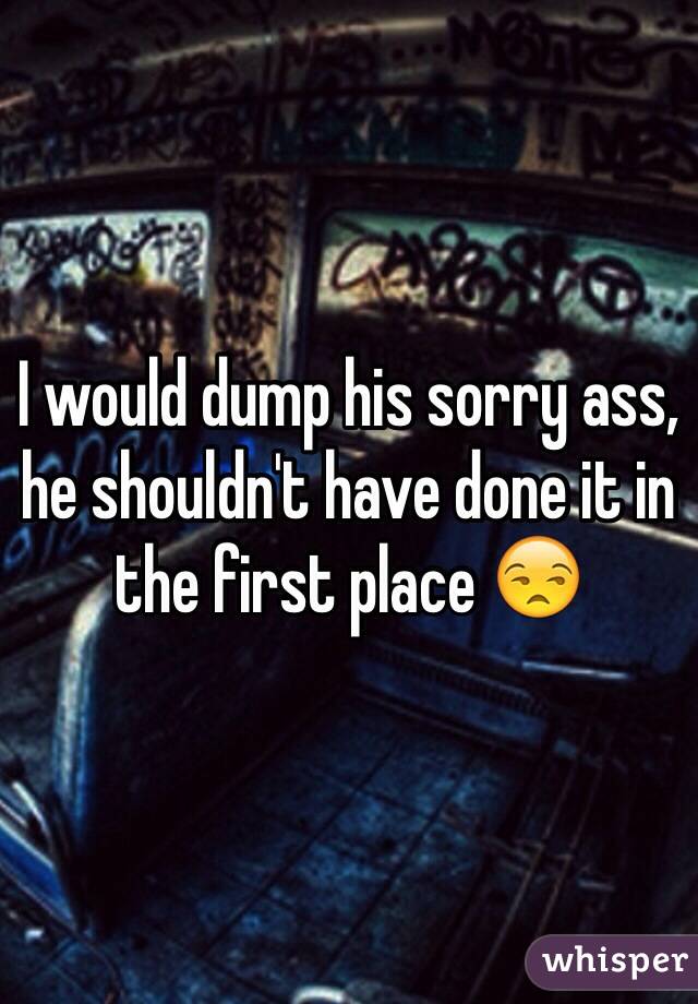 I would dump his sorry ass, he shouldn't have done it in the first place 😒