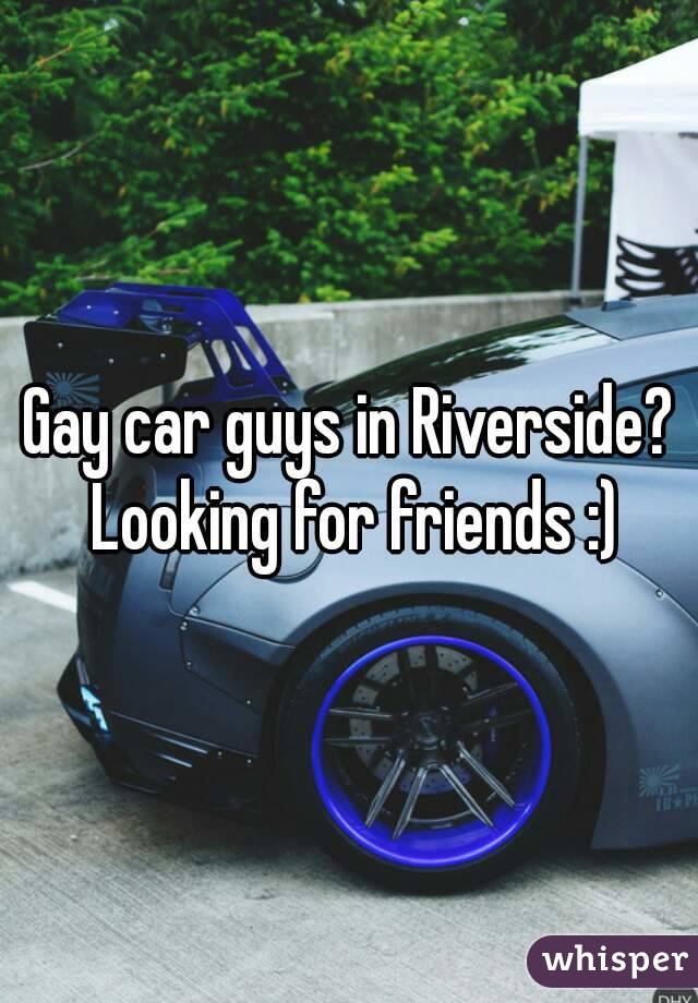 Gay car guys in Riverside? Looking for friends :)