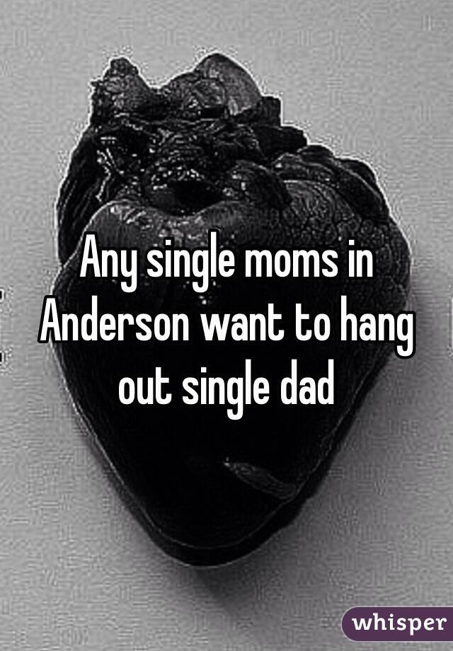 Any single moms in Anderson want to hang out single dad