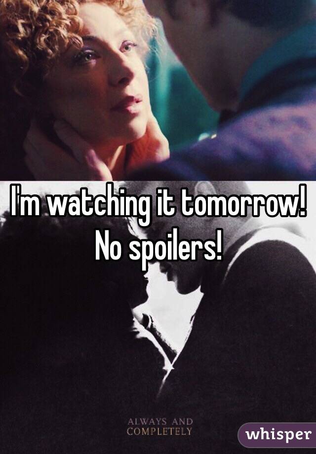 I'm watching it tomorrow! No spoilers!