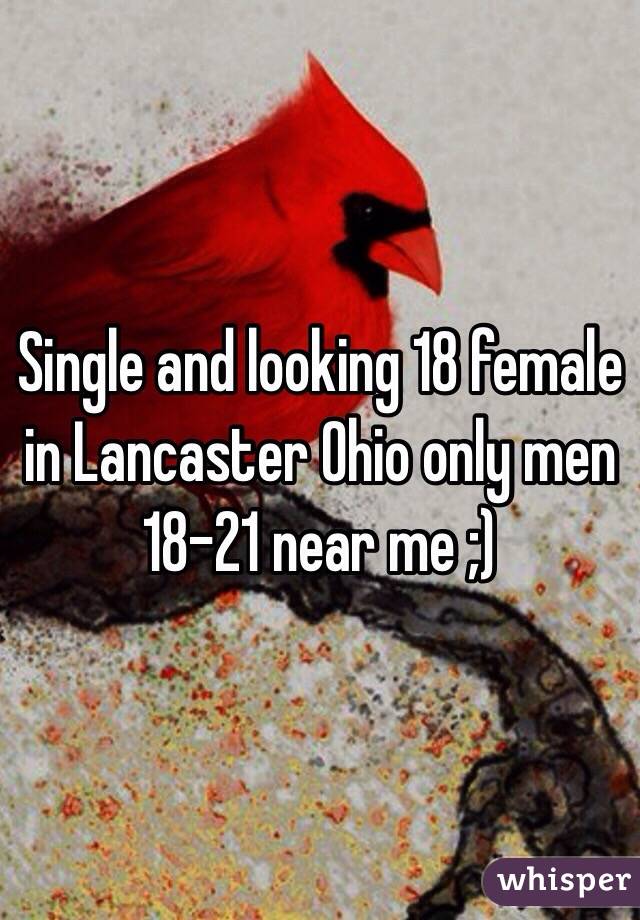 Single and looking 18 female in Lancaster Ohio only men 18-21 near me ;) 