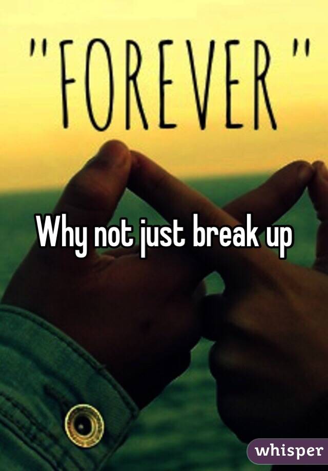 Why not just break up