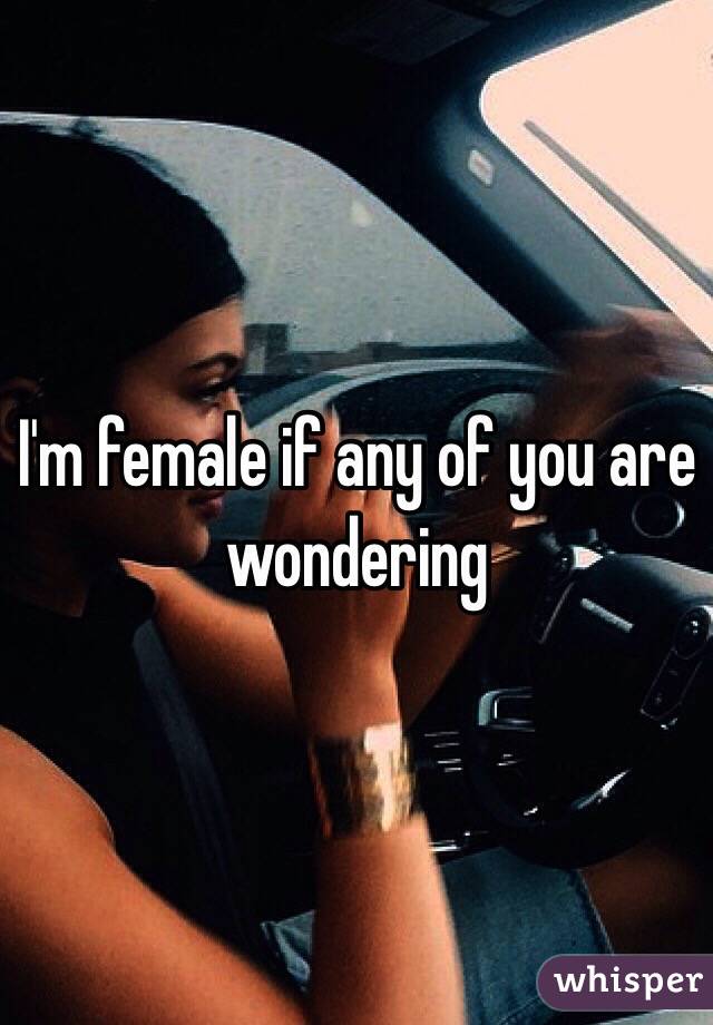 I'm female if any of you are wondering