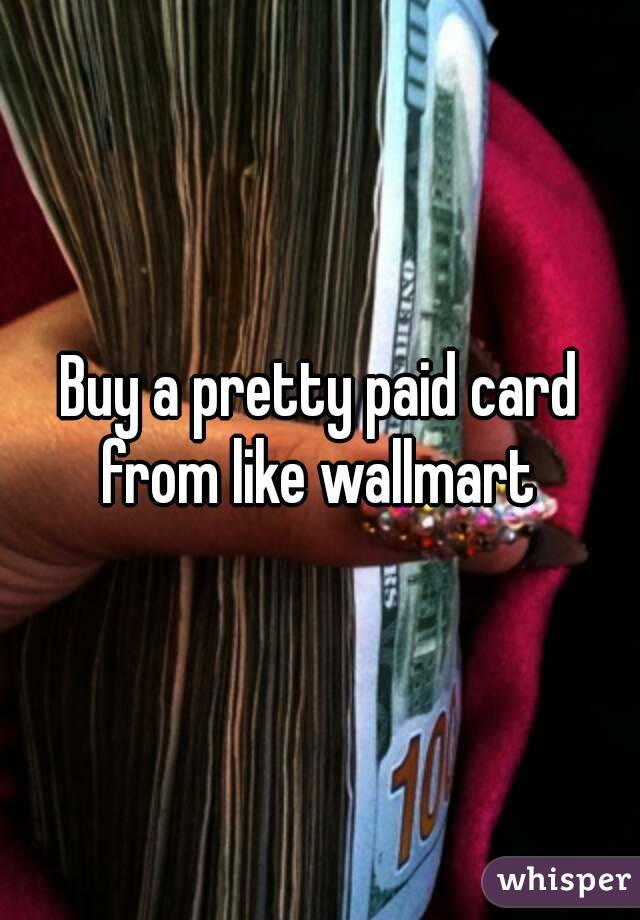 Buy a pretty paid card from like wallmart 