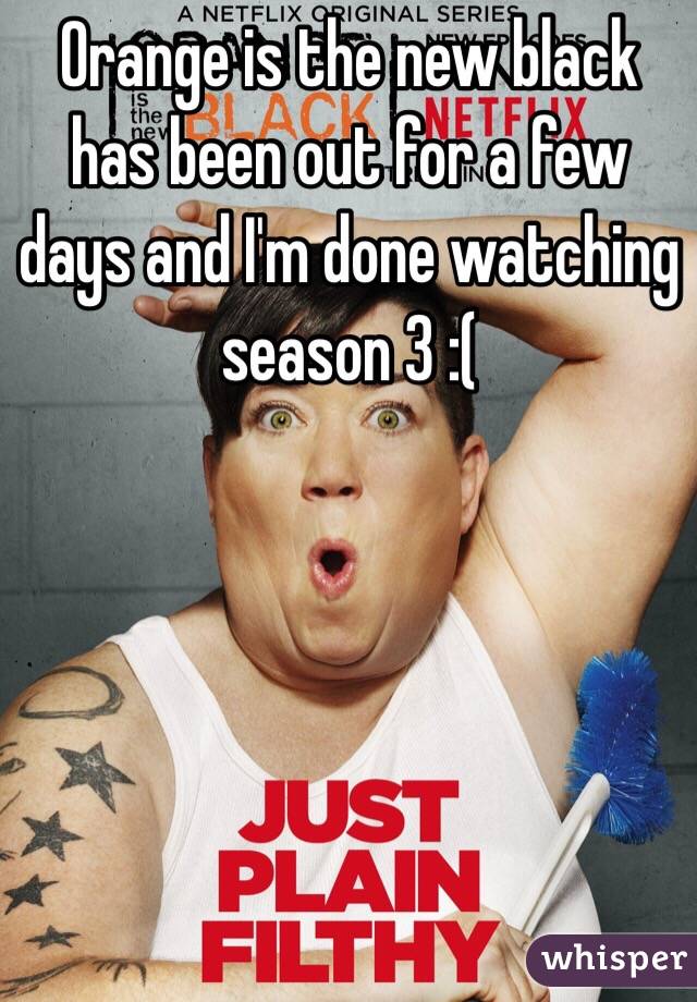 Orange is the new black has been out for a few days and I'm done watching season 3 :( 