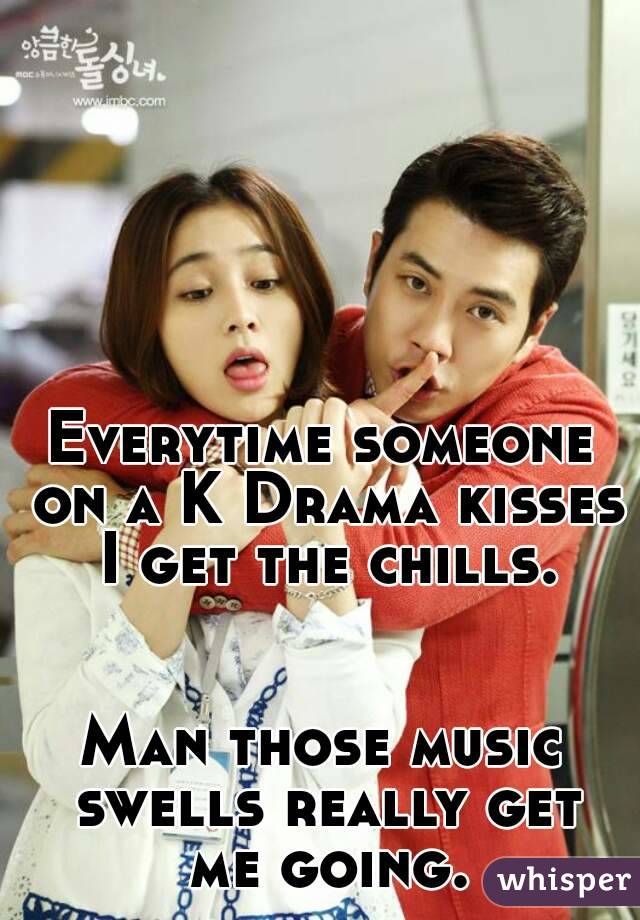 Everytime someone on a K Drama kisses I get the chills.


Man those music swells really get me going.