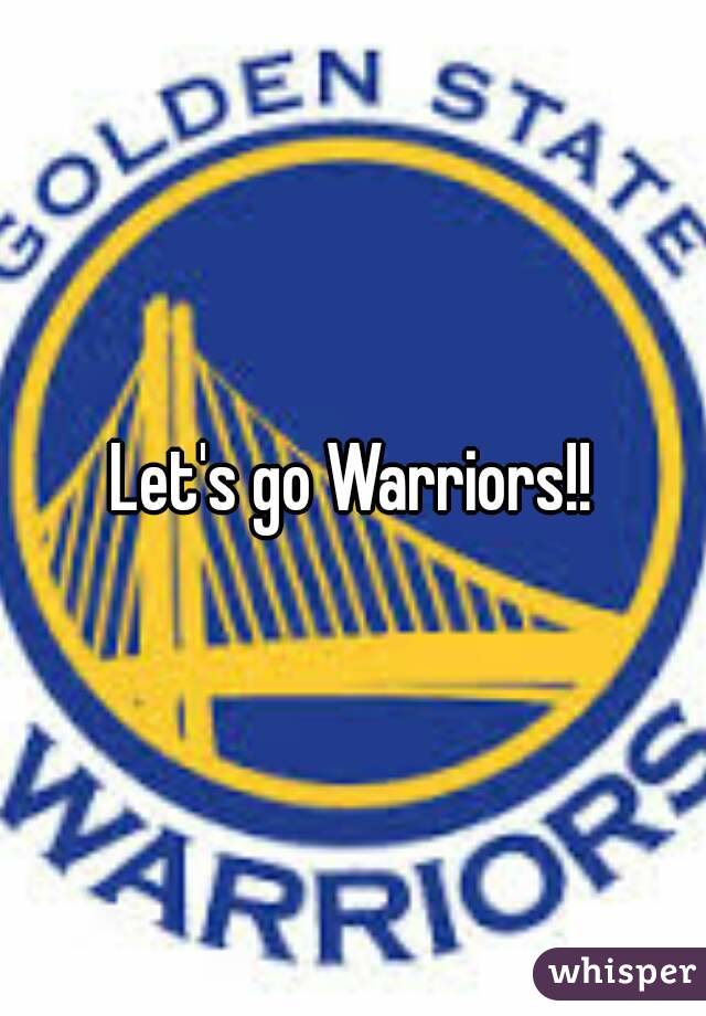 Let's go Warriors!!
