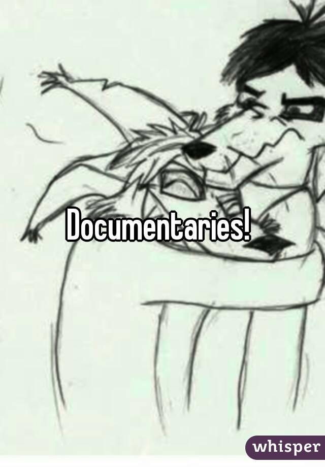 Documentaries! 