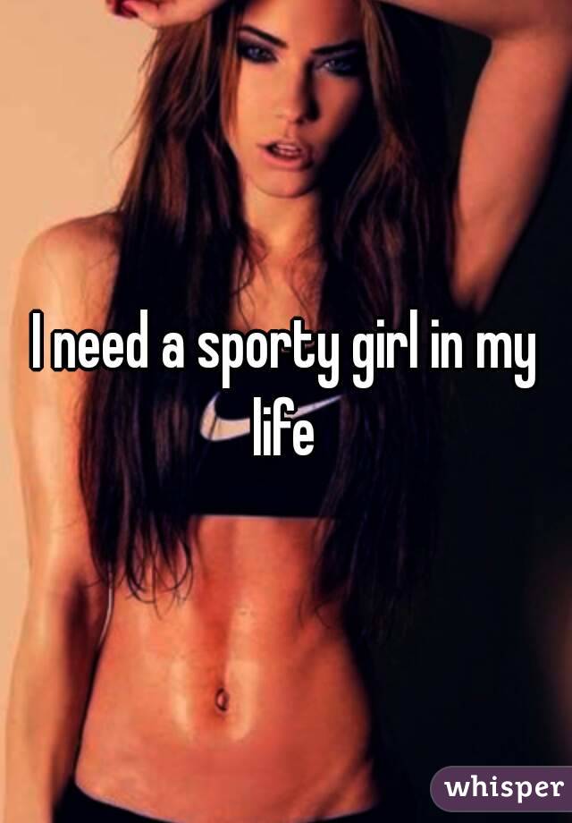 I need a sporty girl in my life 