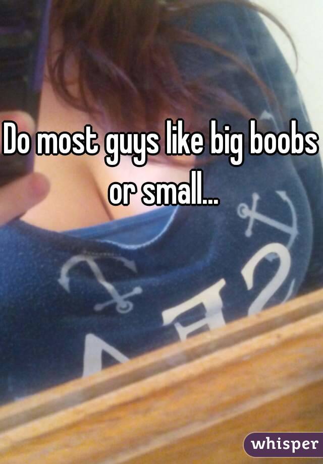 Do most guys like big boobs or small...