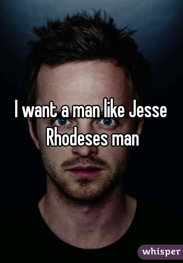 I want a man like Jesse Rhodeses man