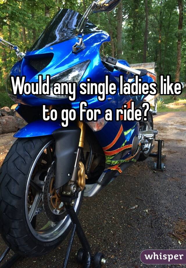 Would any single ladies like to go for a ride?