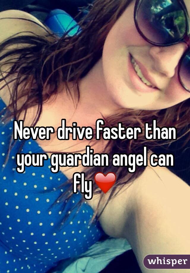 Never drive faster than your guardian angel can fly❤️