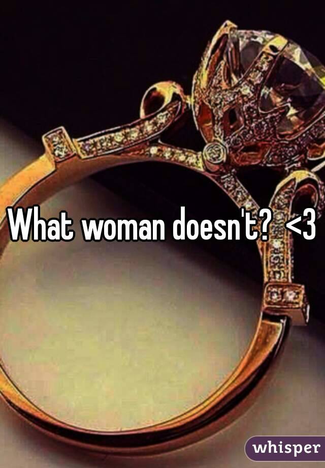 What woman doesn't?  <3