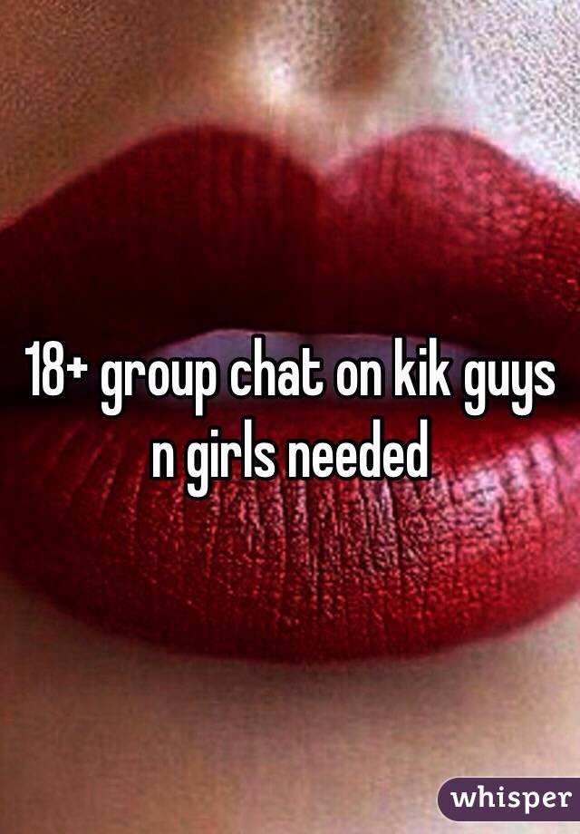 18+ group chat on kik guys n girls needed
