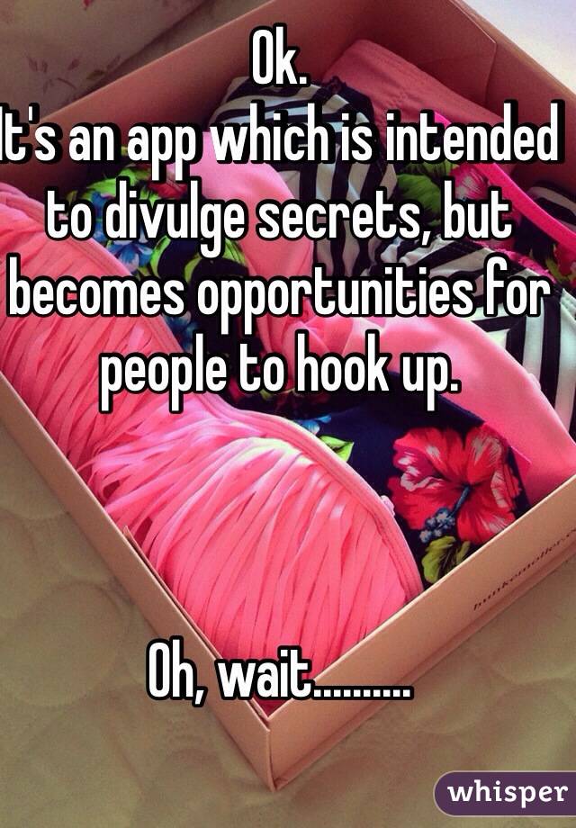 Ok. 
It's an app which is intended to divulge secrets, but becomes opportunities for people to hook up. 



Oh, wait..........